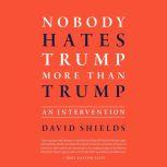 Nobody Hates Trump More Than Trump An Intervention, David Shields