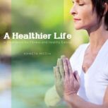 A Healthier Life: A Meditation for Fitness and Healthy Eating, Kameta Media