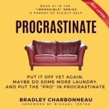 Procrastinate Put It Off Yet Again, Maybe Do Some More Laundry, and Put the PRO in Procrastinate, Bradley Charbonneau