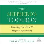 The Shepherd's Toolbox Advancing Your Church's Shepherding Ministry, Timothy Z. Witmer