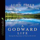 A Godward Life Savoring the Supremacy of God in All of Life, John Piper