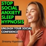 Stop Social Anxiety Sleep Hypnosis Unleash Your Social Confidence, Dreamy Hypnosis