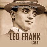Leo Frank Case, The: The Controversial History of the Arrest and Trial of a Jewish Man Wrongly Convicted of Murder in the Early 20th Century, Charles River Editors