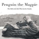 Penguin the Magpie The Odd Little Bird Who Saved a Family, Cameron Bloom