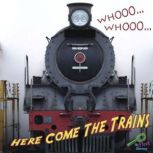 WHOOO, WHOOO Here Come the Trains