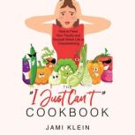 The I Just Can't Cookbook How to Feed Your Family and Yourself When Life is Overwhelming