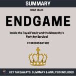 Summary: Endgame Inside the Royal Family and the Monarchys Fight for Survival: Key Takeaways, Summary and Analysis, Brooks Bryant