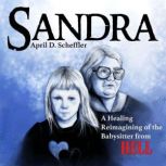 Sandra A Healing Reimagining of the Babysitter from Hell, April D. Scheffler