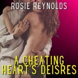 A Cheating Heart's Desires A Wife's Tale of Infidelity, Rosie Reynolds