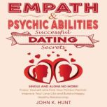 Empath & Psychic Abilities - Successful Dating Secrets Single and Alone No More! Know Yourself and Find Your Perfect Partner. Improve Your Love Life and Build a Happy, Healthy Relationship., John K. Hunt