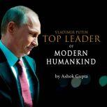 Vladimir Putin - Top Leader of Modern Humankind Through the eyes of distant Bengal