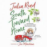 South Toward Home Adventures and Misadventures in My Native Land, Julia Reed