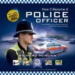 How 2 Become A Police Officer The ULTIMATE insider's guide to passing the Police Officer selection process, How2Become