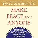 Make Peace With Anyone Breakthrough Strategies to Quickly End Any Conflict, Feud, or Estrangement, Dr. David J. Lieberman, Ph.D.