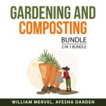 Gardening and Composting Bundle, 2 in 1 Bundle: Compost Everything and Mind on Plants, William Mervel