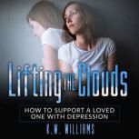 Lifting The Clouds How to Support a Loved One with Depression