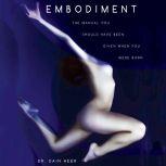 Embodiment: The Manual You Should Have Been Given When You Were Born, Dr. Dain Heer