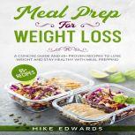 Meal Prep for Weight Loss: A Concise Guide and 65+ Proven Recipes to Lose Weight and Stay Healthy with Meal Prepping , Mike Edwards
