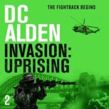 INVASION UPRISING A War & Military Action Thriller, DC Alden