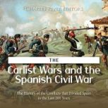 The Carlist Wars and the Spanish Civil War: The History of the Conflicts that Divided Spain in the Last 200 Years, Charles River Editors