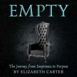 Empty The Journey from Emptiness to Purpose, Elizabeth Carter
