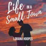 Life in a Small Town A Romantic Comedy Short Story Collection, Lorana Hoopes