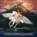 Tales Of The Ocean City: Book One: Battle In The Sky Book One: Battle In The Sky, Christopher Kaufman
