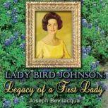 Lady Bird Johnson Legacy of a First Lady, Joe Bevilacqua