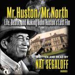 Mr. Huston / Mr. North Life, Death, and Making John Hustons Last Film, Nat Segaloff