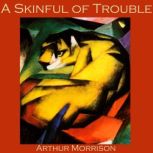 A Skinful of Trouble, Arthur Morrison