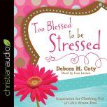 Too Blessed to Be Stressed Inspiration for Climbing Out of Life's Stress-Pool, Debora M. Coty