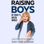 Raising Boys in Today's Digital World Proven Positive Parenting Tips for Raising Respectful, Successful and Confident Boys, Bukky Ekine-Ogunlana