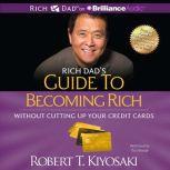 Rich Dad's Guide to Becoming Rich Without Cutting Up Your Credit Cards Turn Bad Debt Into Good Debt, Robert T. Kiyosaki