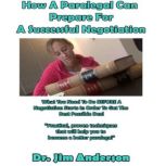 How a Paralegal Can Prepare for a Successful Negotiation What You Need to Do BEFORE a Negotiation Starts in Order to Get the Best Possible Outcome, Dr. Jim Anderson