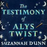The Testimony of Alys Twist, Suzannah Dunn