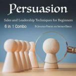 Persuasion Sales and Leadership Techniques for Beginners