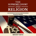 The Supreme Court and Religion An Overview of SCOTUS cases regarding Religious Freedom, Mickey Gatz