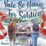 Yule Be Home For Solstice, Sharon K Angelici