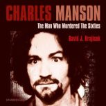 Charles Manson The Man Who Murdered the Sixties, David J. Krajicek