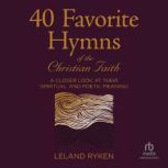 40 Favorite Hymns of the Christian Faith A Closer Look at Their Spiritual and Poetic Meaning