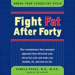 Fight Fat After Forty Break Your Stress-Fat Cycle, Pamela Peeke