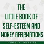 The little book of Self-Esteem and Money Affirmations, Manuel L. Thompson