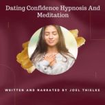 Dating Confidence Hypnosis and Meditation, Joel Thielke