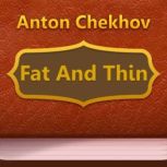 Fat and Thin, Anton Chekhov