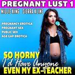 So Horny Id Have Anyone  Even My Ex-Teacher : Pregnant Lust 1 (Pregnancy Erotica Pregnant Sex Public Sex Age Gap Erotica), Millie King