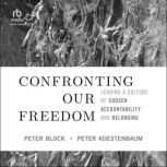 Confronting Our Freedom Leading a Culture of Chosen Accountability and Belonging, Peter Block