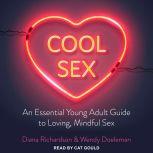 Cool Sex An Essential Young Adult Guide to Loving, Mindful Sex, Wendy Doeleman
