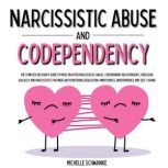 Narcissistic Abuse and Codependency The Complete Recovery Guide to Move On after Narcissistic Abuse, Codependent Relationships, Obsessive Jealousy and Narcissistic Partners with Emotional Regulation, Mindfulness, Independence and Self-Caring, Michelle Schwanke
