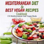 Mediterranean Diet Cookbook & Best Vegan Recipes 150 Mediterranean And Vegan Meals, Stef Harrison