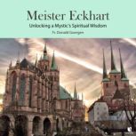 Meister Eckhart: Unlocking a Mystic's Spiritual Wisdom, Donald Goergen